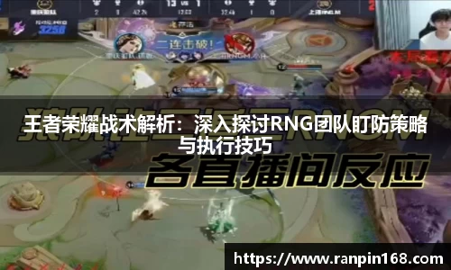 王者荣耀战术解析：深入探讨RNG团队盯防策略与执行技巧