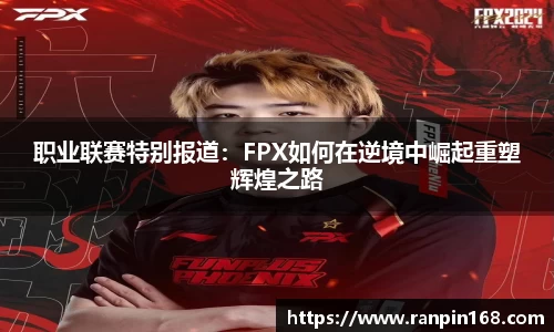 职业联赛特别报道：FPX如何在逆境中崛起重塑辉煌之路