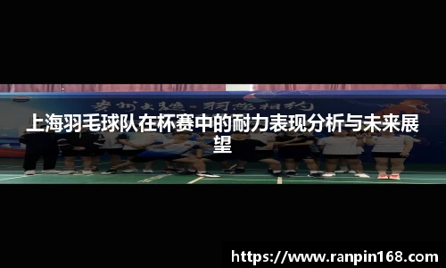 上海羽毛球队在杯赛中的耐力表现分析与未来展望