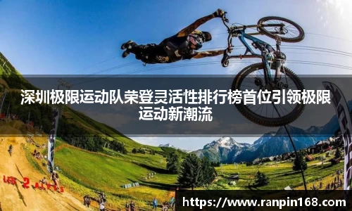 深圳极限运动队荣登灵活性排行榜首位引领极限运动新潮流