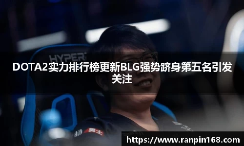 DOTA2实力排行榜更新BLG强势跻身第五名引发关注