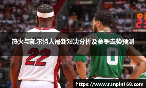 热火与凯尔特人最新对决分析及赛季走势预测