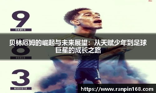 贝林厄姆的崛起与未来展望：从天赋少年到足球巨星的成长之路