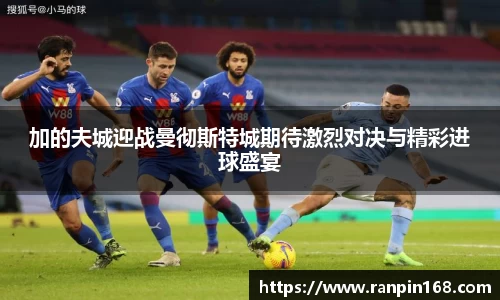 加的夫城迎战曼彻斯特城期待激烈对决与精彩进球盛宴