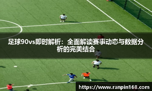 足球90vs即时解析：全面解读赛事动态与数据分析的完美结合